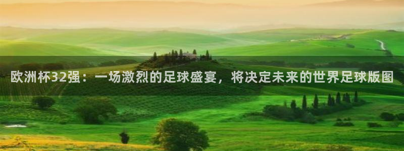 世预赛欧洲赛程表：欧洲杯32强：一场激烈的足球盛宴，将决定未来的世界足球版图